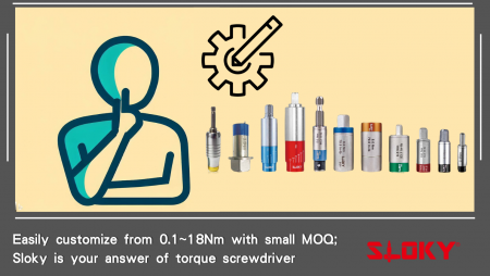 Easily customize from 0.1~18Nm with small MOQ; Sloky is your answer of torque screwdriver